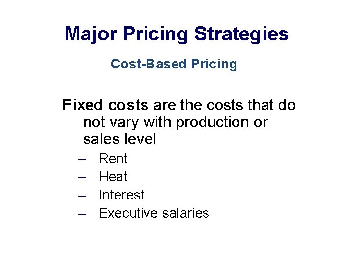 Major Pricing Strategies Cost-Based Pricing Fixed costs are the costs that do not vary