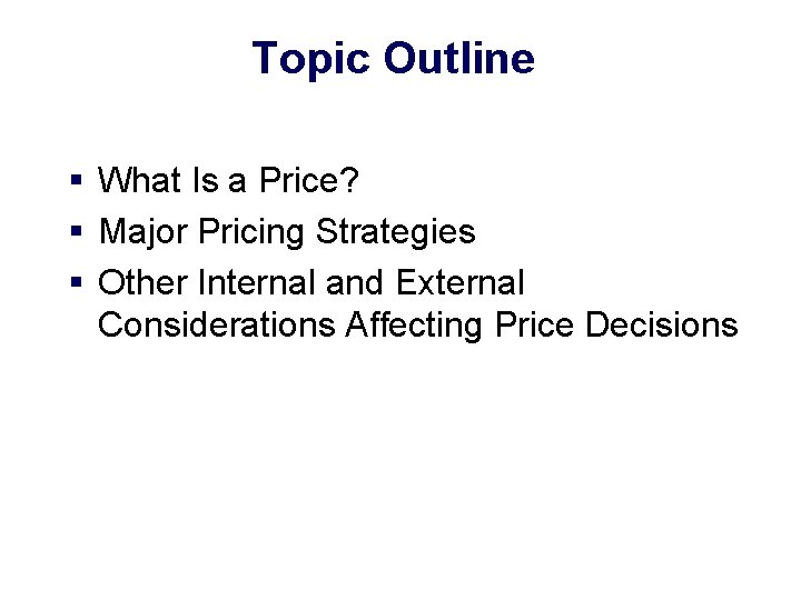 Topic Outline § What Is a Price? § Major Pricing Strategies § Other Internal