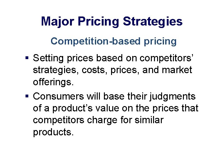 Major Pricing Strategies Competition-based pricing § Setting prices based on competitors’ strategies, costs, prices,