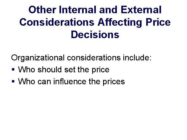 Other Internal and External Considerations Affecting Price Decisions Organizational considerations include: § Who should