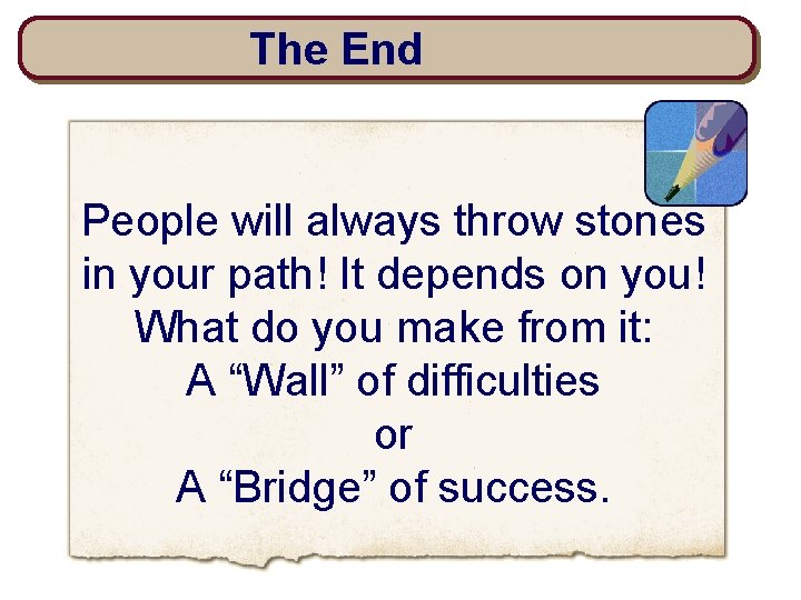 The End People will always throw stones in your path! It depends on you!