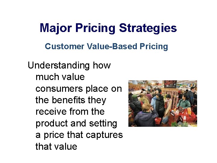 Major Pricing Strategies Customer Value-Based Pricing Understanding how much value consumers place on the