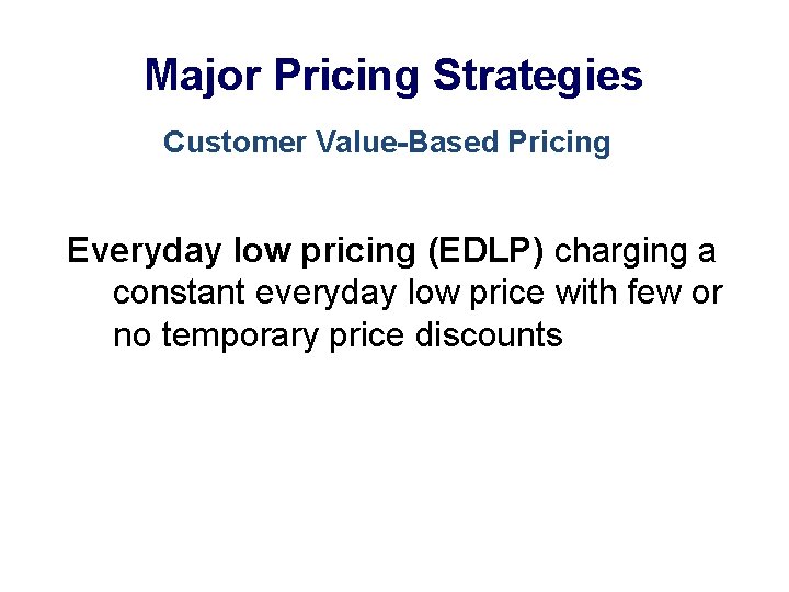 Major Pricing Strategies Customer Value-Based Pricing Everyday low pricing (EDLP) charging a constant everyday