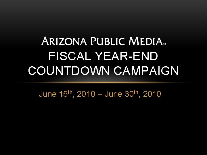 FISCAL YEAR-END COUNTDOWN CAMPAIGN June 15 th, 2010 – June 30 th, 2010 