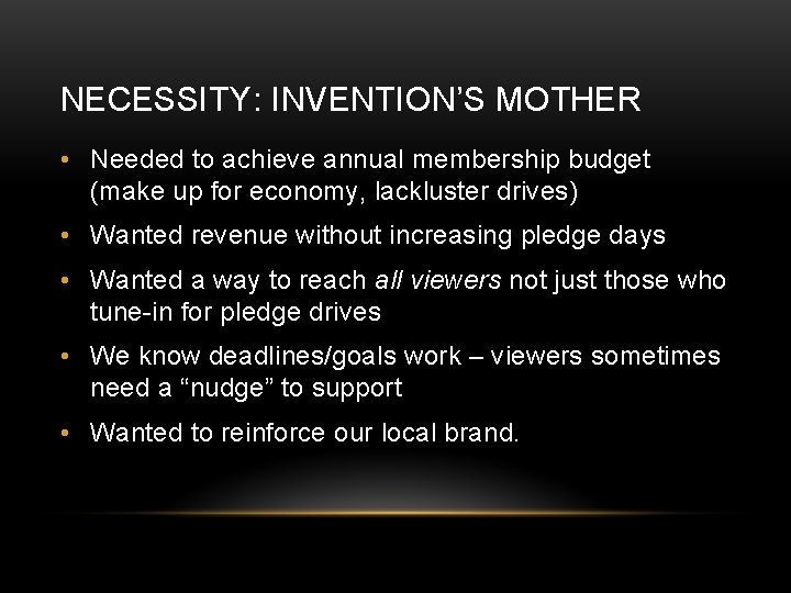 NECESSITY: INVENTION’S MOTHER • Needed to achieve annual membership budget (make up for economy,