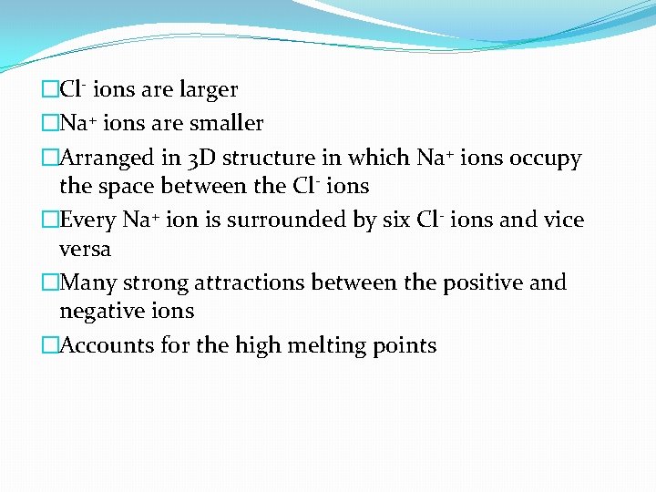�Cl- ions are larger �Na+ ions are smaller �Arranged in 3 D structure in