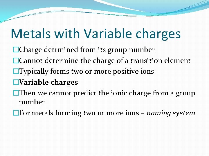 Metals with Variable charges �Charge detrmined from its group number �Cannot determine the charge