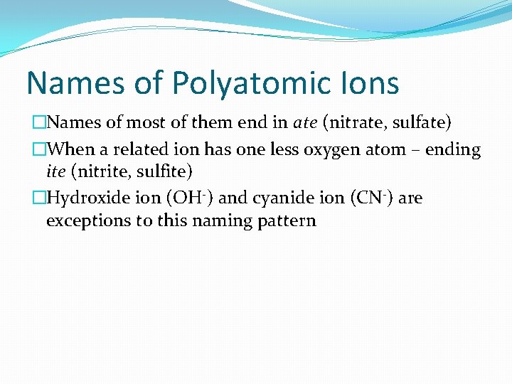 Names of Polyatomic Ions �Names of most of them end in ate (nitrate, sulfate)