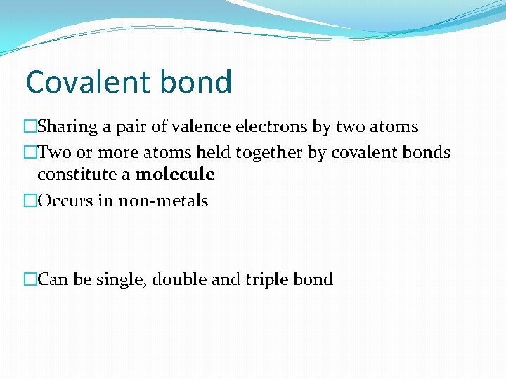 Covalent bond �Sharing a pair of valence electrons by two atoms �Two or more