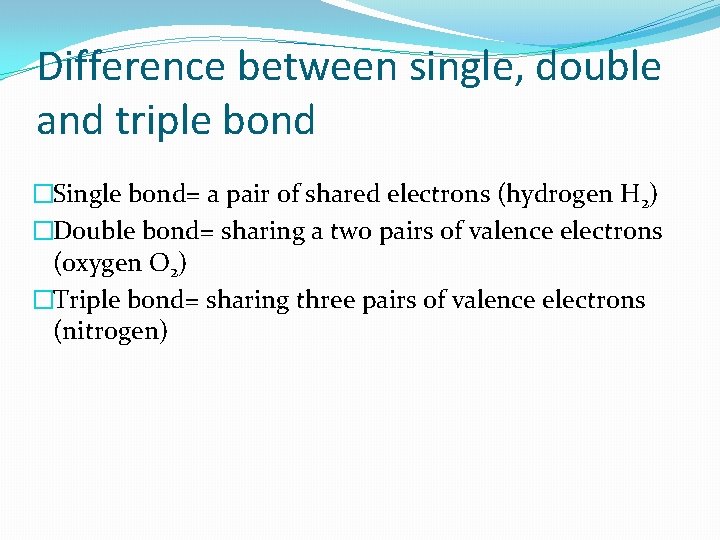 Difference between single, double and triple bond �Single bond= a pair of shared electrons