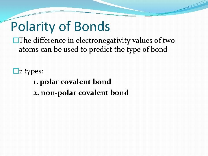 Polarity of Bonds �The difference in electronegativity values of two atoms can be used