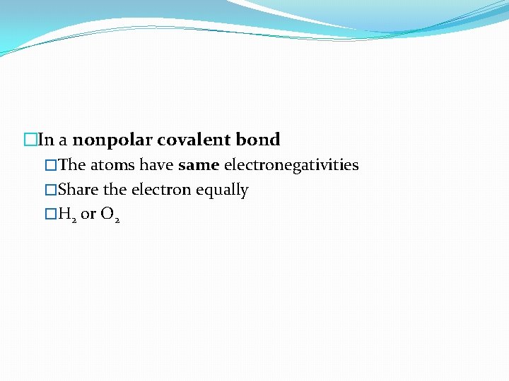 �In a nonpolar covalent bond �The atoms have same electronegativities �Share the electron equally