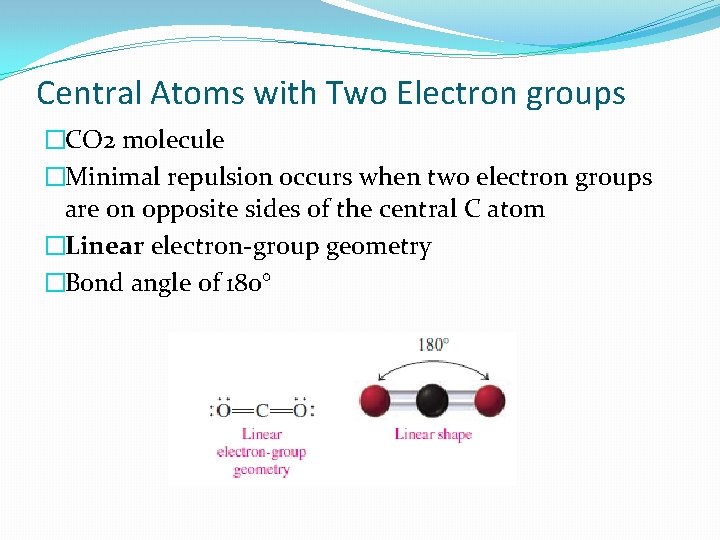 Central Atoms with Two Electron groups �CO 2 molecule �Minimal repulsion occurs when two