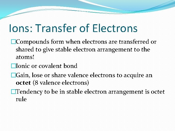 Ions: Transfer of Electrons �Compounds form when electrons are transferred or shared to give