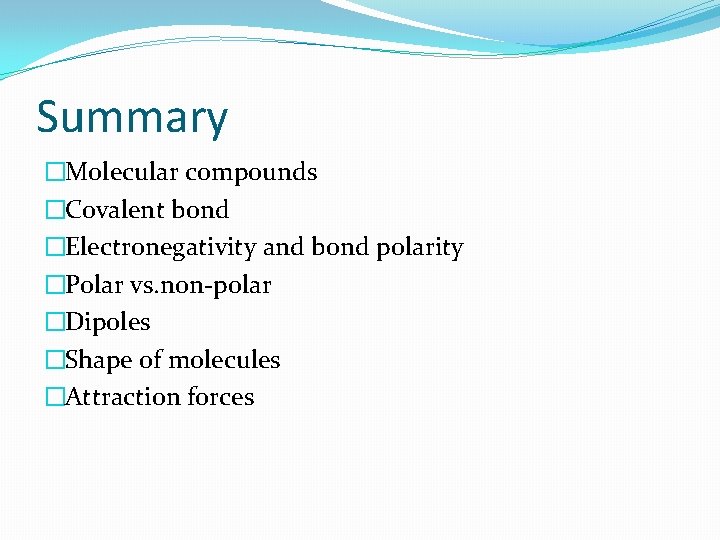 Summary �Molecular compounds �Covalent bond �Electronegativity and bond polarity �Polar vs. non-polar �Dipoles �Shape