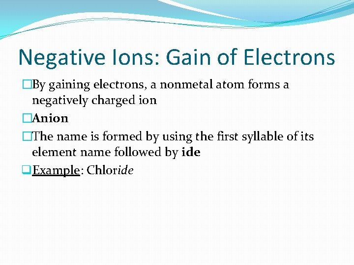 Negative Ions: Gain of Electrons �By gaining electrons, a nonmetal atom forms a negatively