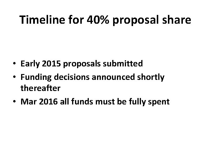 Timeline for 40% proposal share • Early 2015 proposals submitted • Funding decisions announced