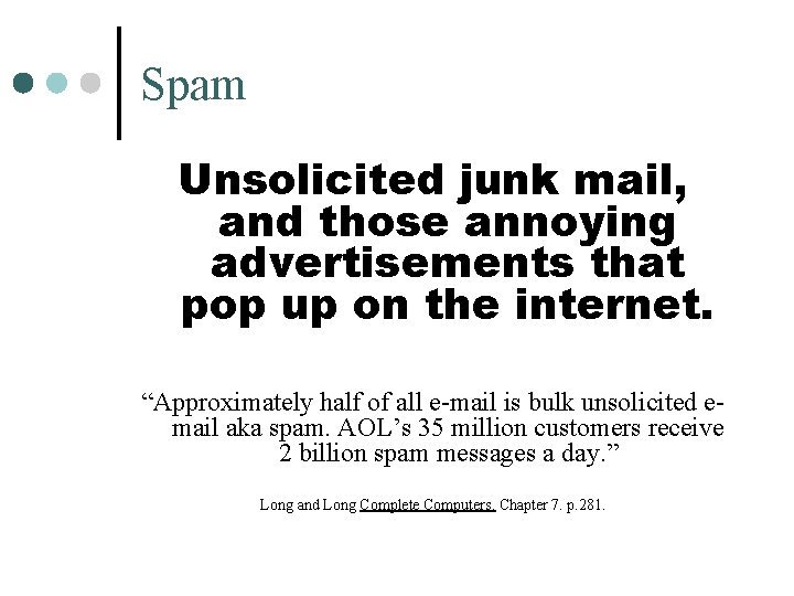 Spam Unsolicited junk mail, and those annoying advertisements that pop up on the internet. Spam Unsolicited junk mail, and those annoying advertisements that pop up on the internet.