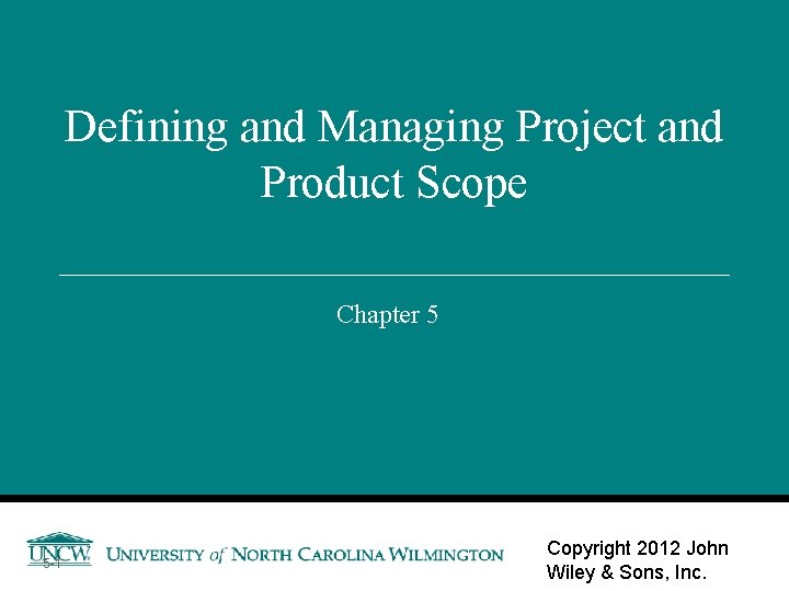 Defining and Managing Project and Product Scope Chapter 5 5 -1 Copyright 2012 John