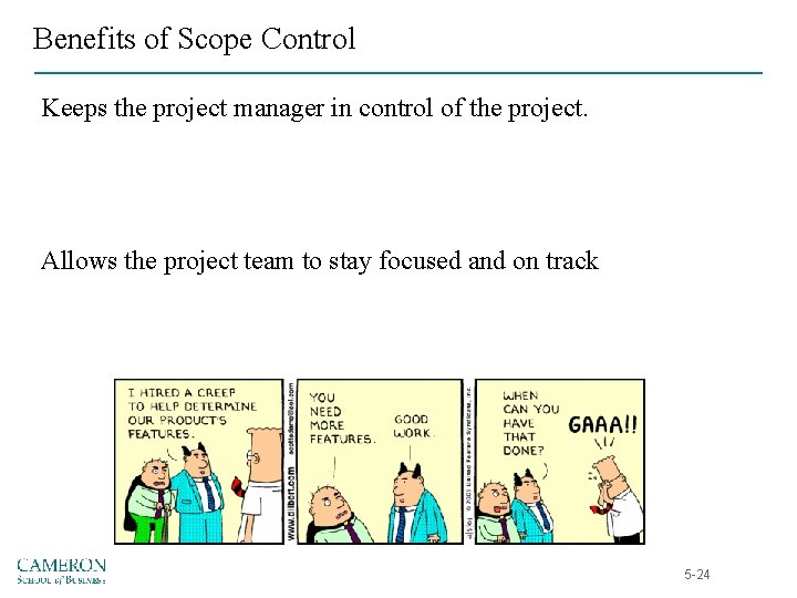 Benefits of Scope Control Keeps the project manager in control of the project. Allows