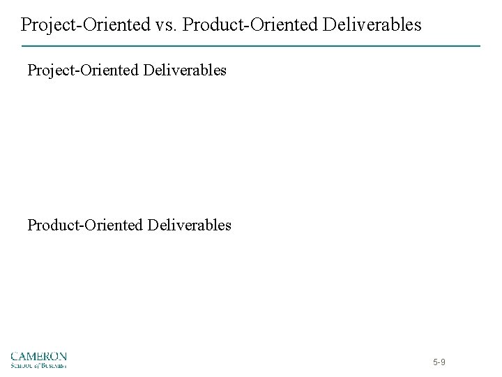 Project-Oriented vs. Product-Oriented Deliverables Project-Oriented Deliverables Product-Oriented Deliverables 5 -9 