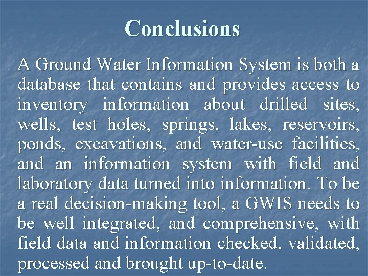 Conclusions A Ground Water Information System is both a database that contains and provides