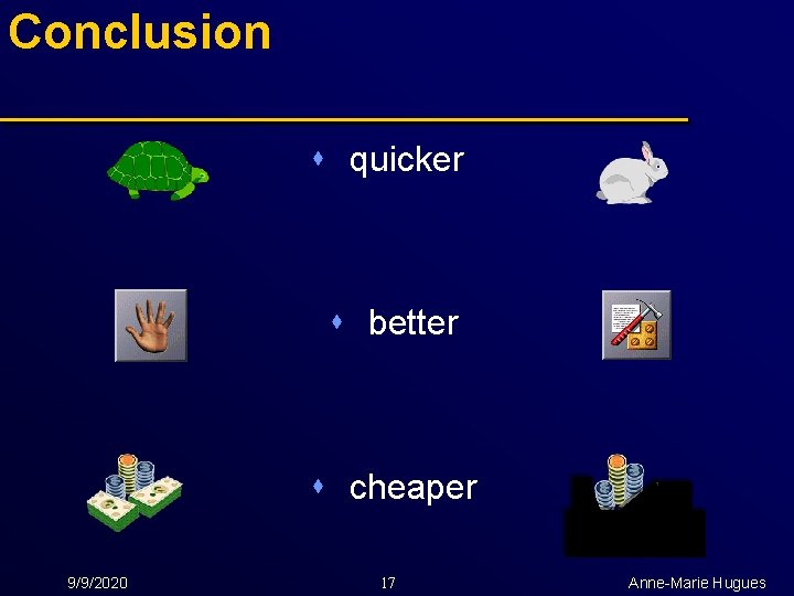 Conclusion s quicker s better s cheaper 9/9/2020 17 Anne-Marie Hugues 