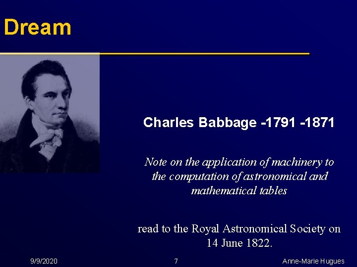 Dream Charles Babbage -1791 -1871 Note on the application of machinery to the computation