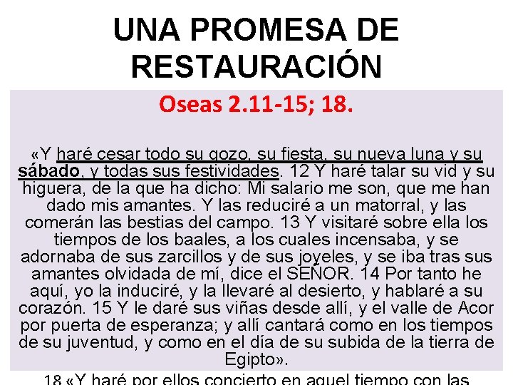 UNA PROMESA DE RESTAURACIÓN Oseas 2. 11 -15; 18. «Y haré cesar todo su