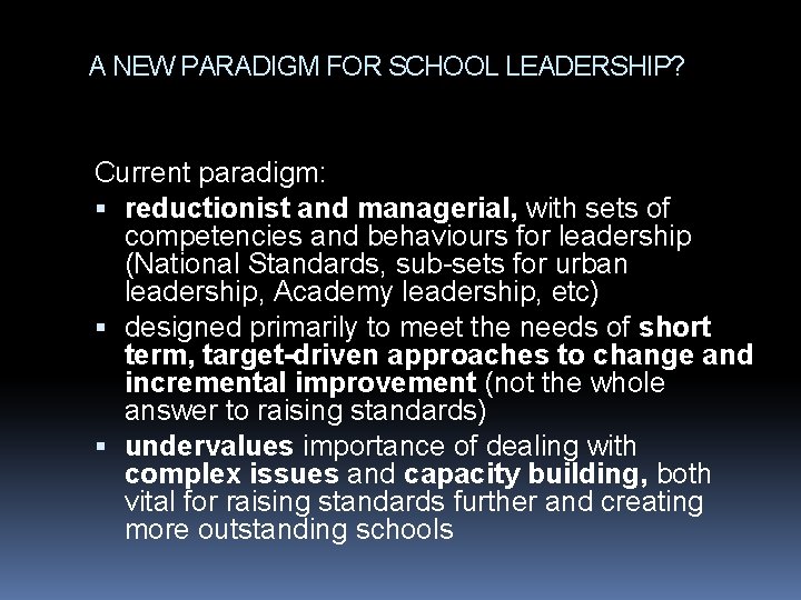 A NEW PARADIGM FOR SCHOOL LEADERSHIP? Current paradigm: reductionist and managerial, with sets of