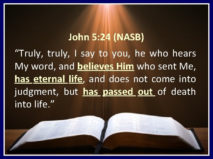 John 5: 24 (NASB) “Truly, truly, I say to you, he who hears My