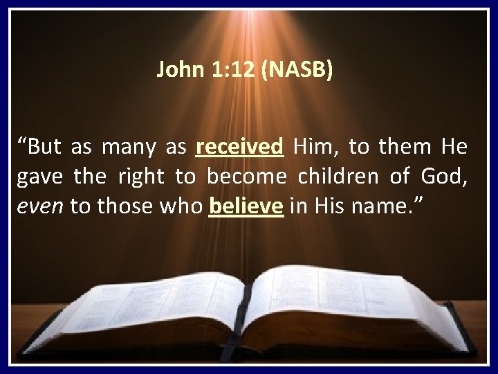 John 1: 12 (NASB) “But as many as received Him, to them He gave