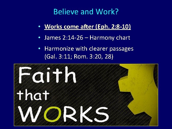 Believe and Work? • Works come after (Eph. 2: 8 -10) • James 2: