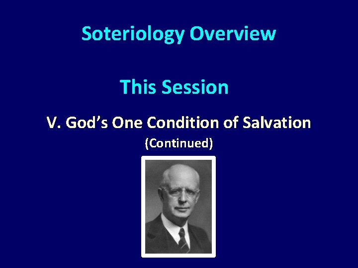 Soteriology Overview This Session V. God’s One Condition of Salvation (Continued) 