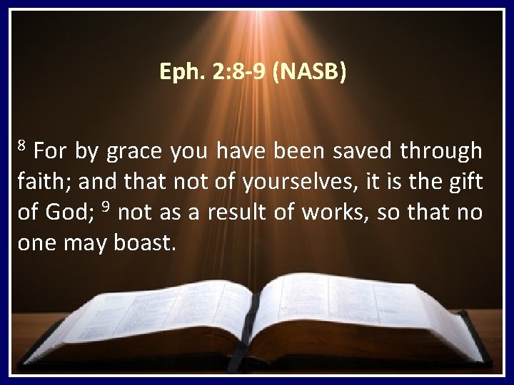 Eph. 2: 8 -9 (NASB) 8 For by grace you have been saved through