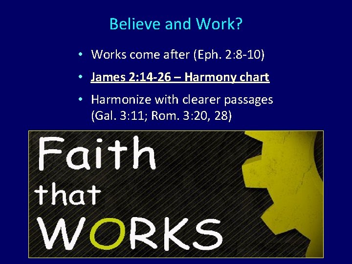 Believe and Work? • Works come after (Eph. 2: 8 -10) • James 2: