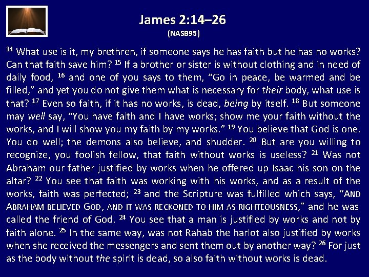 James 2: 14– 26 (NASB 95) 14 What use is it, my brethren, if