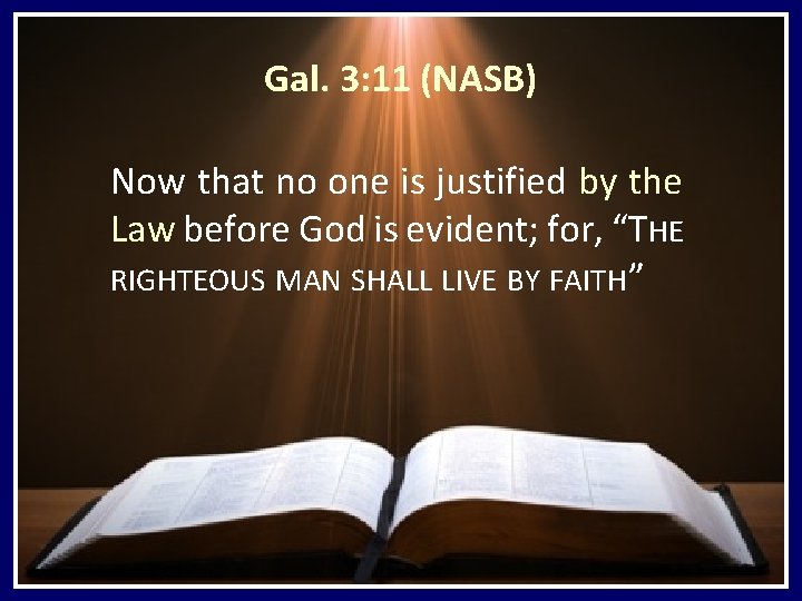 Gal. 3: 11 (NASB) Now that no one is justified by the Law before