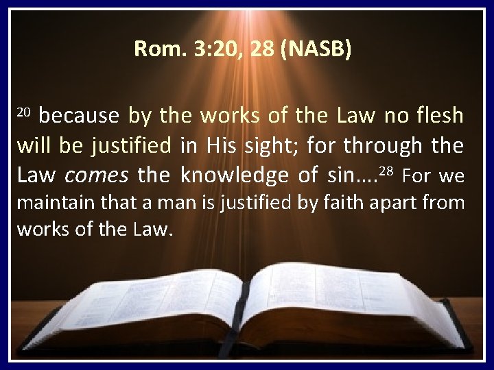 Rom. 3: 20, 28 (NASB) because by the works of the Law no flesh