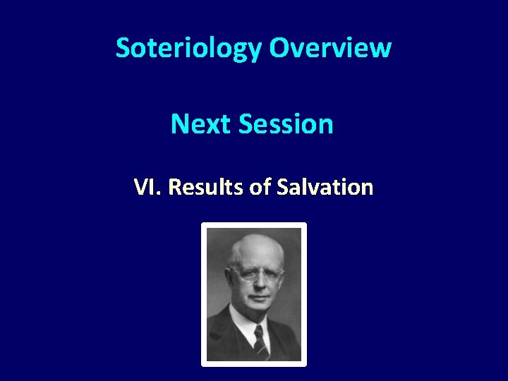 Soteriology Overview Next Session VI. Results of Salvation 