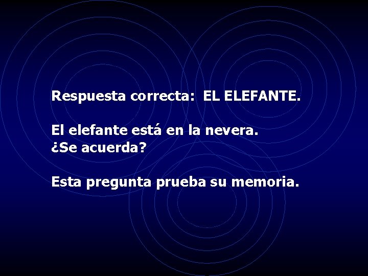 Respuesta correcta: EL ELEFANTE. El elefante está en la nevera. ¿Se acuerda? Esta pregunta