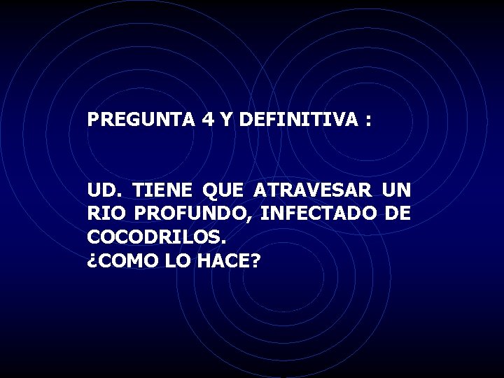 PREGUNTA 4 Y DEFINITIVA : UD. TIENE QUE ATRAVESAR UN RIO PROFUNDO, INFECTADO DE