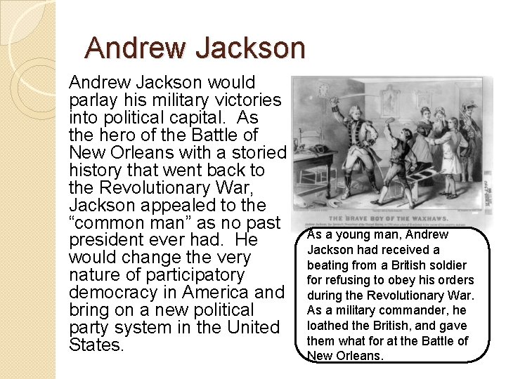 Andrew Jackson would parlay his military victories into political capital. As the hero of