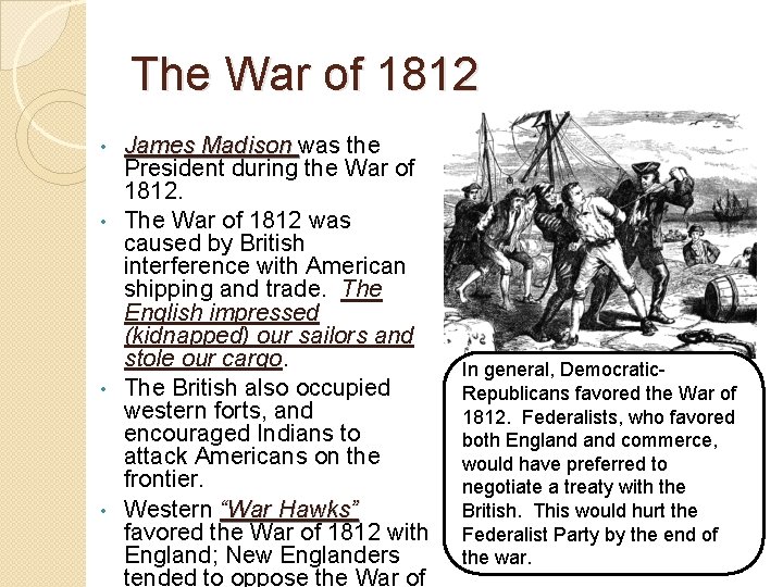 The War of 1812 James Madison was the President during the War of 1812.