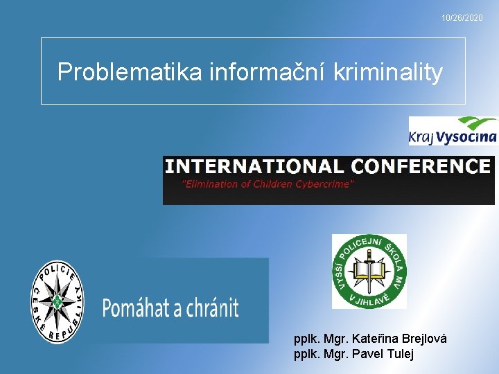 10/26/2020 Problematika informační kriminality pplk. Mgr. Kateřina Brejlová pplk. Mgr. Pavel Tulej 