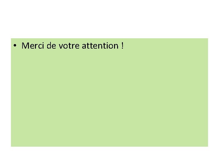  • Merci de votre attention ! 