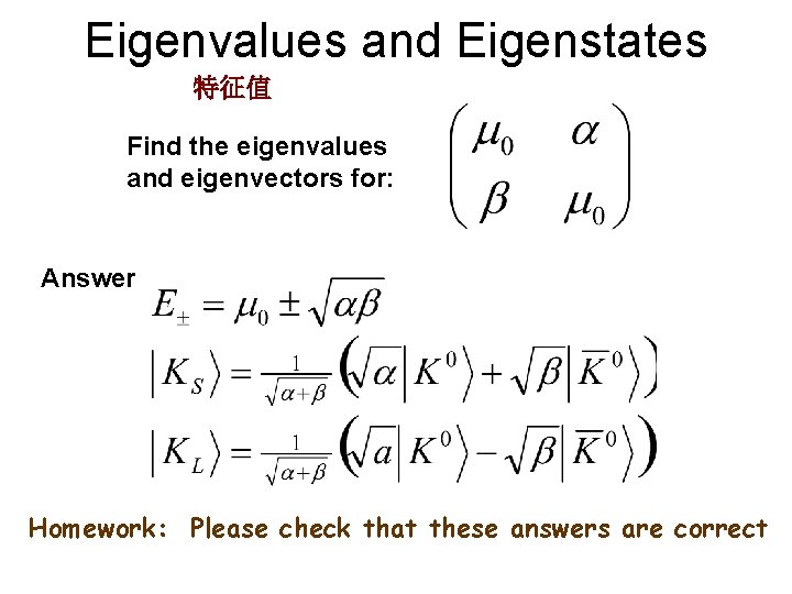 Eigenvalues and Eigenstates 特征值 Find the eigenvalues and eigenvectors for: Answer Homework: Please check