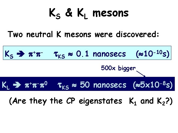 KS & KL mesons Two neutral K mesons were discovered: K S p +p