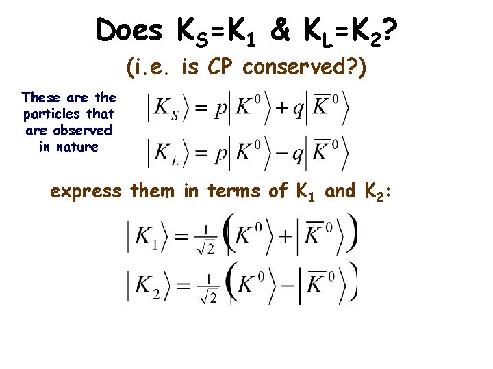 Does KS=K 1 & KL=K 2? (i. e. is CP conserved? ) These are