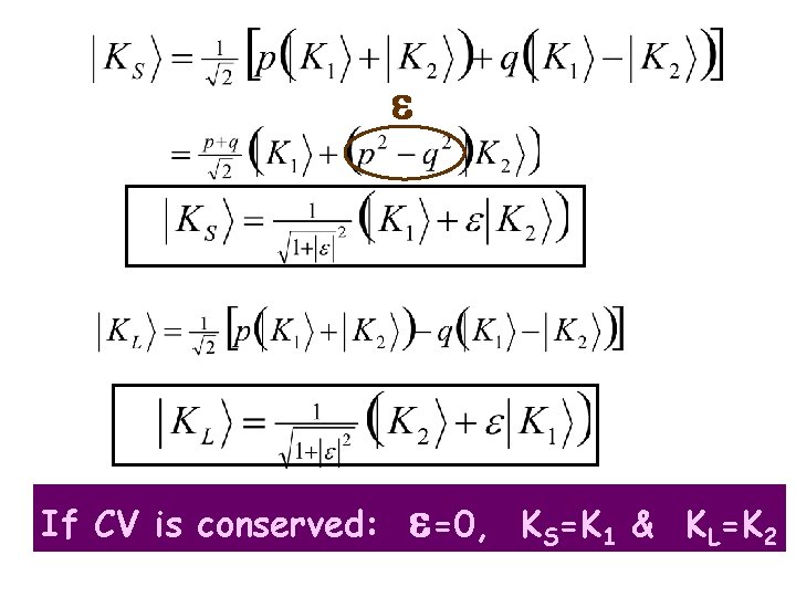 e If CV is conserved: e=0, KS=K 1 & KL=K 2 